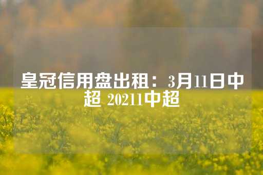 皇冠信用盘出租：3月11日中超 20211中超