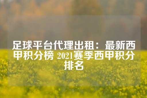 足球平台代理出租：最新西甲积分榜 2021赛季西甲积分排名