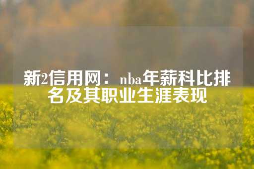 新2信用网：nba年薪科比排名及其职业生涯表现-第1张图片-皇冠信用盘出租