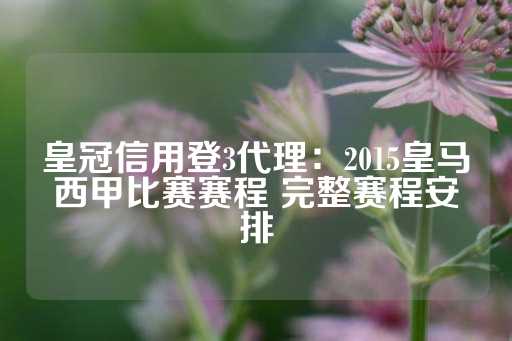 皇冠信用登3代理：2015皇马西甲比赛赛程 完整赛程安排