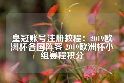 皇冠账号注册教程：2019欧洲杯各国阵容 2019欧洲杯小组赛程积分