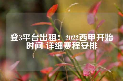 登3平台出租：2022西甲开始时间 详细赛程安排