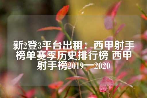 新2登3平台出租：西甲射手榜单赛季历史排行榜 西甲射手榜2019一2020