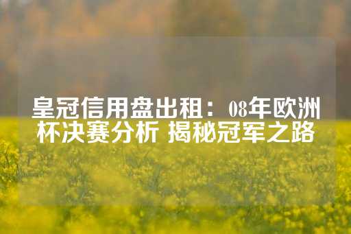 皇冠信用盘出租：08年欧洲杯决赛分析 揭秘冠军之路