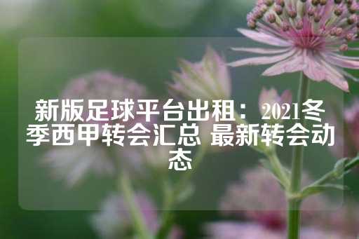 新版足球平台出租：2021冬季西甲转会汇总 最新转会动态-第1张图片-皇冠信用盘出租