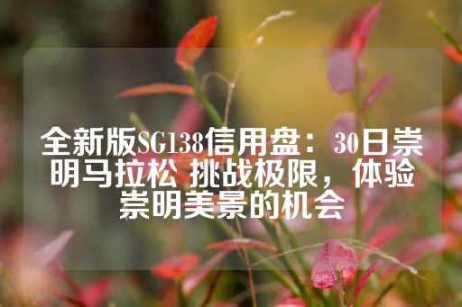 全新版SG138信用盘：30日崇明马拉松 挑战极限，体验崇明美景的机会-第1张图片-皇冠信用盘出租