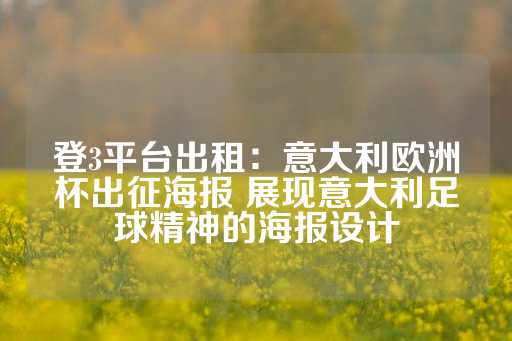 登3平台出租：意大利欧洲杯出征海报 展现意大利足球精神的海报设计