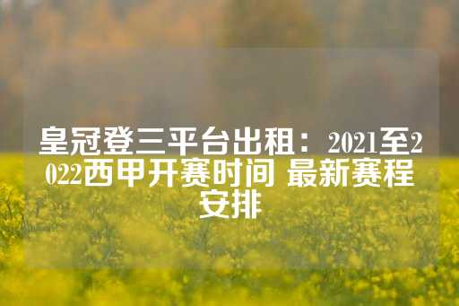 皇冠登三平台出租：2021至2022西甲开赛时间 最新赛程安排