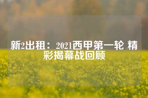 新2出租：2021西甲第一轮 精彩揭幕战回顾