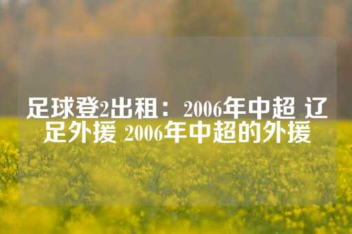 足球登2出租：2006年中超 辽足外援 2006年中超的外援