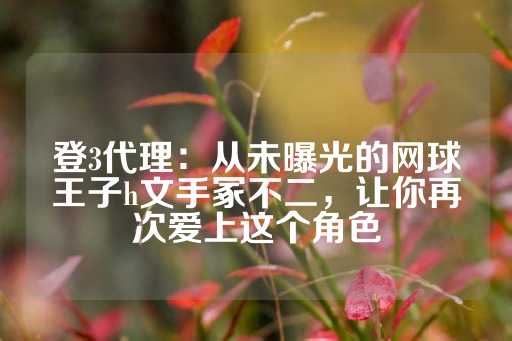 登3代理：从未曝光的网球王子h文手冢不二，让你再次爱上这个角色-第1张图片-皇冠信用盘出租