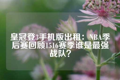 皇冠登3手机版出租：NBA季后赛回顾1516赛季谁是最强战队？-第1张图片-皇冠信用盘出租