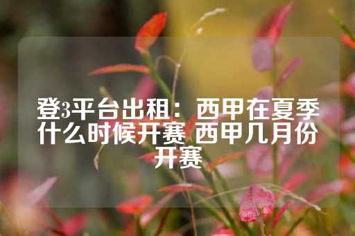 登3平台出租：西甲在夏季什么时候开赛 西甲几月份开赛