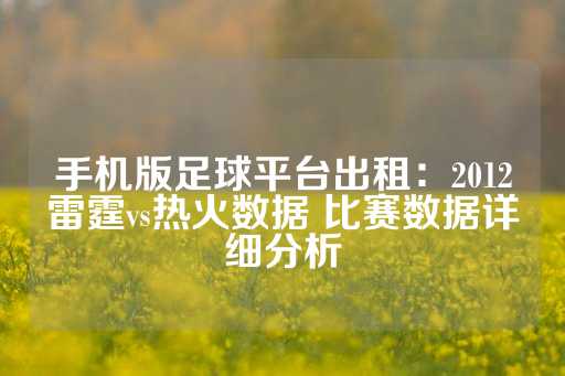 手机版足球平台出租：2012雷霆vs热火数据 比赛数据详细分析-第1张图片-皇冠信用盘出租