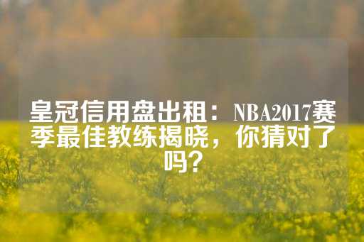 皇冠信用盘出租：NBA2017赛季最佳教练揭晓，你猜对了吗？