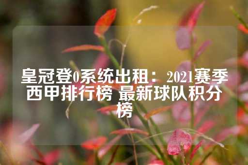 皇冠登0系统出租：2021赛季西甲排行榜 最新球队积分榜