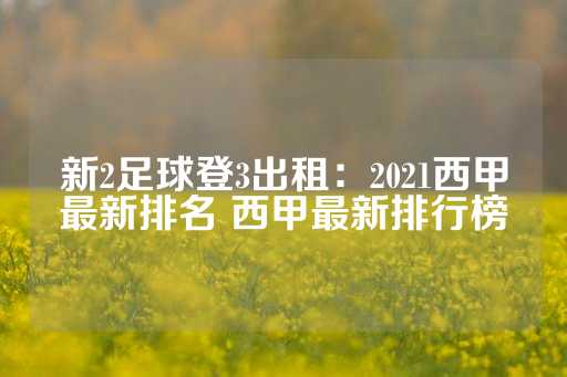 新2足球登3出租：2021西甲最新排名 西甲最新排行榜