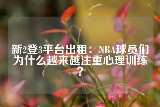 新2登3平台出租：NBA球员们为什么越来越注重心理训练？