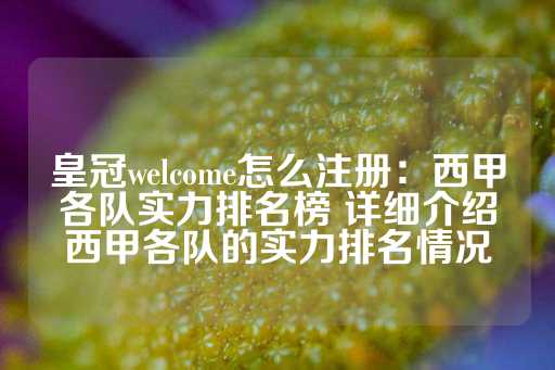 皇冠welcome怎么注册：西甲各队实力排名榜 详细介绍西甲各队的实力排名情况