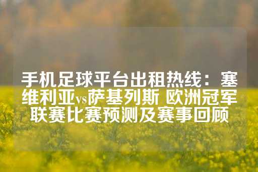 手机足球平台出租热线：塞维利亚vs萨基列斯 欧洲冠军联赛比赛预测及赛事回顾-第1张图片-皇冠信用盘出租