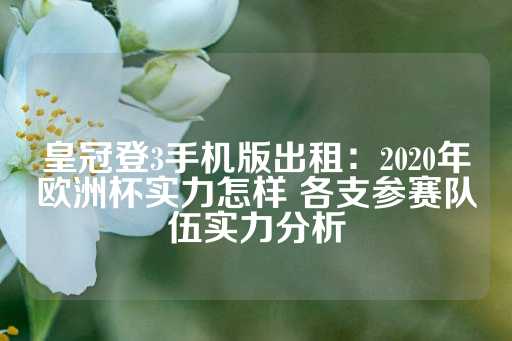 皇冠登3手机版出租：2020年欧洲杯实力怎样 各支参赛队伍实力分析