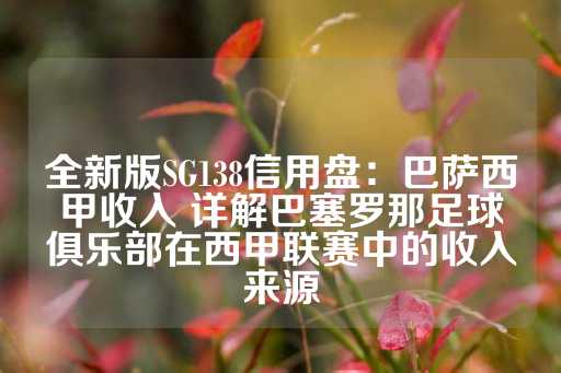 全新版SG138信用盘：巴萨西甲收入 详解巴塞罗那足球俱乐部在西甲联赛中的收入来源