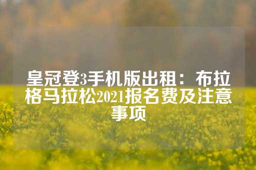 皇冠登3手机版出租：布拉格马拉松2021报名费及注意事项-第1张图片-皇冠信用盘出租