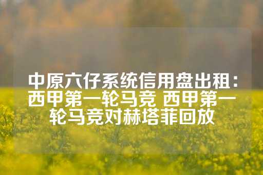 中原六仔系统信用盘出租：西甲第一轮马竞 西甲第一轮马竞对赫塔菲回放-第1张图片-皇冠信用盘出租