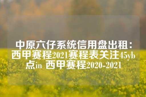 中原六仔系统信用盘出租：西甲赛程2021赛程表关注45yb点in 西甲赛程2020-2021-第1张图片-皇冠信用盘出租