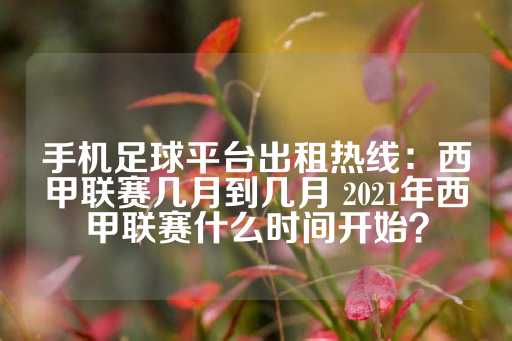 手机足球平台出租热线：西甲联赛几月到几月 2021年西甲联赛什么时间开始？