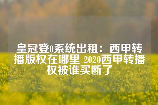 皇冠登0系统出租：西甲转播版权在哪里 2020西甲转播权被谁买断了