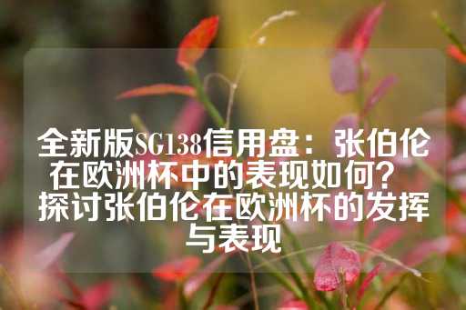 全新版SG138信用盘：张伯伦在欧洲杯中的表现如何？ 探讨张伯伦在欧洲杯的发挥与表现-第1张图片-皇冠信用盘出租