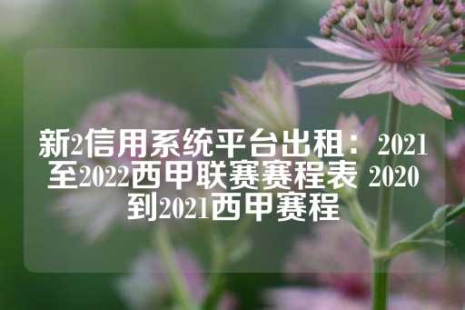 新2信用系统平台出租：2021至2022西甲联赛赛程表 2020到2021西甲赛程-第1张图片-皇冠信用盘出租