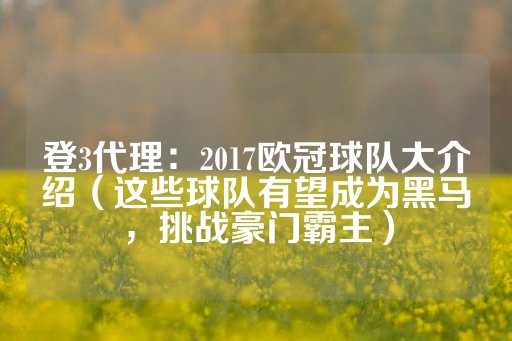 登3代理：2017欧冠球队大介绍（这些球队有望成为黑马，挑战豪门霸主）