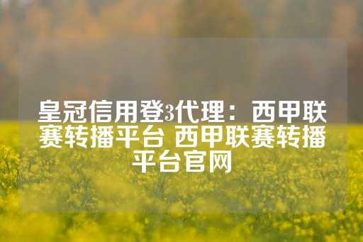 皇冠信用登3代理：西甲联赛转播平台 西甲联赛转播平台官网