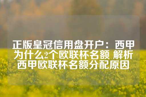 正版皇冠信用盘开户：西甲为什么2个欧联杯名额 解析西甲欧联杯名额分配原因