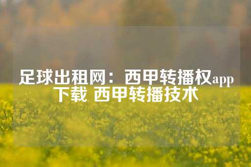 足球出租网：西甲转播权app下载 西甲转播技术