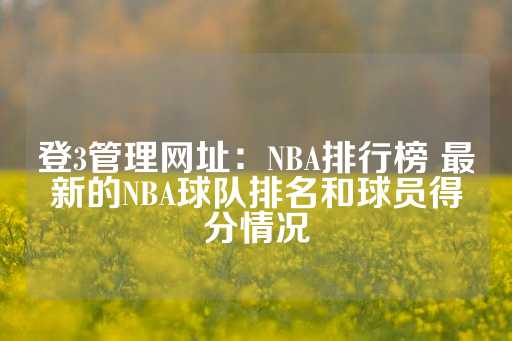 登3管理网址：NBA排行榜 最新的NBA球队排名和球员得分情况