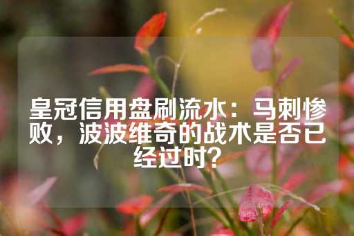 皇冠信用盘刷流水：马刺惨败，波波维奇的战术是否已经过时？-第1张图片-皇冠信用盘出租