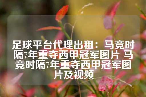 足球平台代理出租：马竞时隔7年重夺西甲冠军图片 马竞时隔7年重夺西甲冠军图片及视频-第1张图片-皇冠信用盘出租