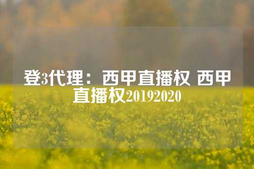 登3代理：西甲直播权 西甲直播权20192020