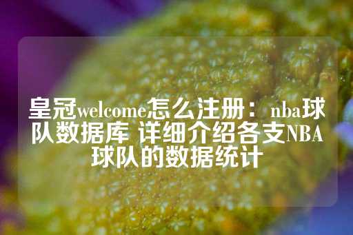 皇冠welcome怎么注册：nba球队数据库 详细介绍各支NBA球队的数据统计