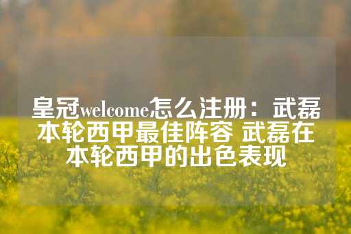 皇冠welcome怎么注册：武磊本轮西甲最佳阵容 武磊在本轮西甲的出色表现-第1张图片-皇冠信用盘出租