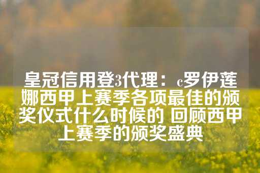 皇冠信用登3代理：c罗伊莲娜西甲上赛季各项最佳的颁奖仪式什么时候的 回顾西甲上赛季的颁奖盛典