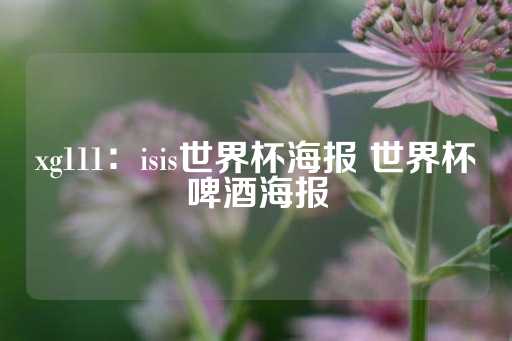 xg111：isis世界杯海报 世界杯啤酒海报-第1张图片-皇冠信用盘出租