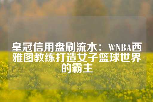 皇冠信用盘刷流水：WNBA西雅图教练打造女子篮球世界的霸主