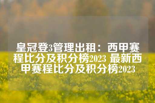 皇冠登3管理出租：西甲赛程比分及积分榜2023 最新西甲赛程比分及积分榜2023-第1张图片-皇冠信用盘出租