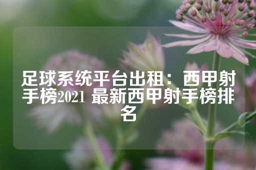 足球系统平台出租：西甲射手榜2021 最新西甲射手榜排名-第1张图片-皇冠信用盘出租