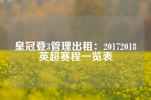 皇冠登3管理出租：20172018英超赛程一览表