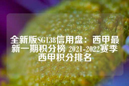 全新版SG138信用盘：西甲最新一期积分榜 2021-2022赛季西甲积分排名-第1张图片-皇冠信用盘出租